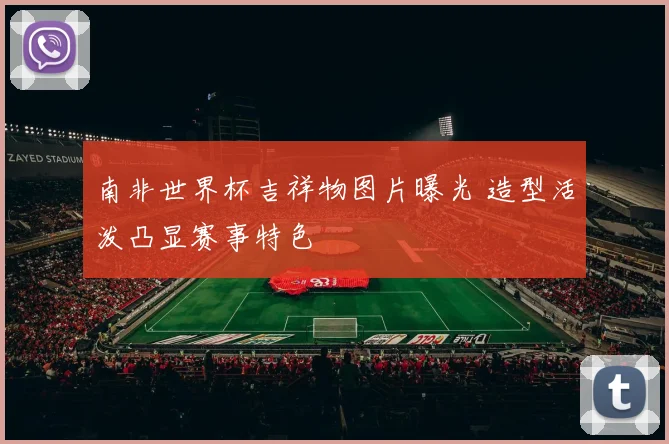 南非世界杯吉祥物图片曝光 造型活泼凸显赛事特色