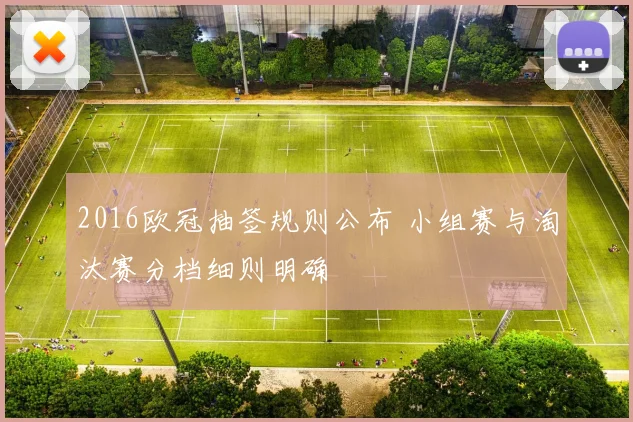 2016欧冠抽签规则公布 小组赛与淘汰赛分档细则明确